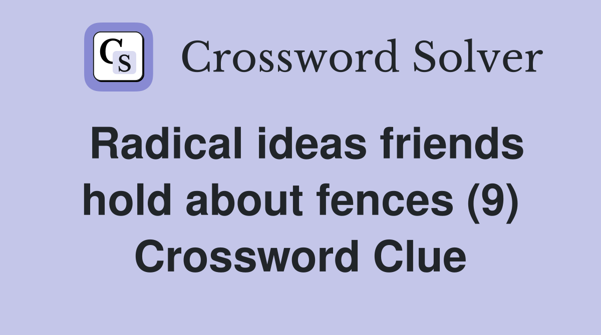 Radical ideas friends hold about fences (9) Crossword Clue Answers